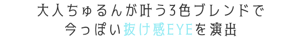 大人ちゅるんが叶う3色ブレンドで今っぽい抜け感EYEを演出