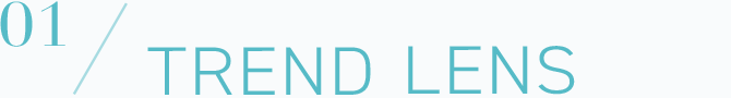 01 / TREND LENS
