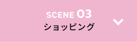 SCENE 03 ショッピング