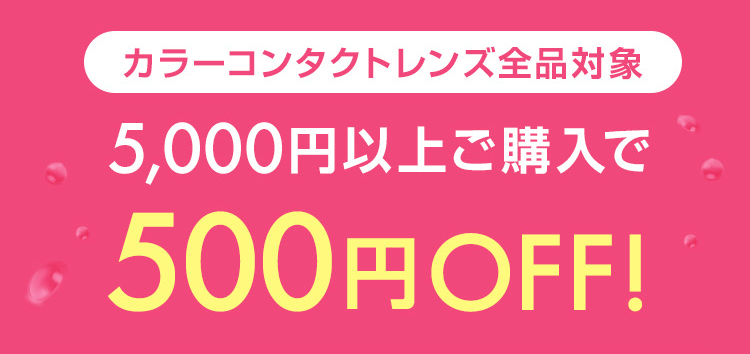 カラーコンタクトレンズ全品対象 5,000円以上ご購入で500円OFF!