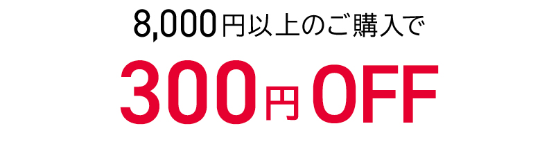 8,000円以上のご購入で300円OFF
