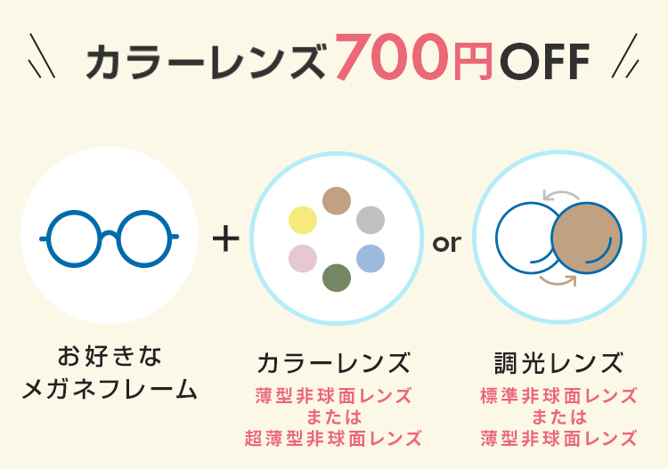 カラーレンズ700円OFFお好きなメガネフレーム＋カラーレンズ（薄型非球面レンズまたは超薄型非球面レンズ）または調光レンズ（標準非球面レンズまたは薄型非球面レンズ