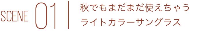 SCENE01 でもまだまだ使えちゃうライトカラーサングラス