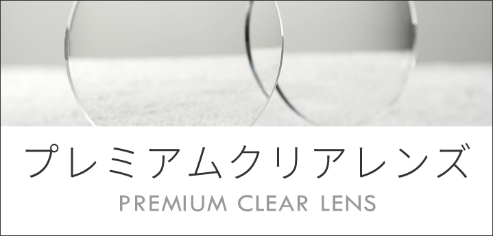 プレミアムクリアレンズ　PREMIUM CLEAR LENS レンズの厚さやゆがみが気になる方の期待に応える両面非球面レンズ