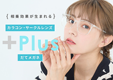 相乗効果が生まれるカラコン・サークルレンズ＋だてメガネ