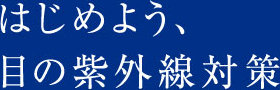 はじめよう、目の紫外線対策