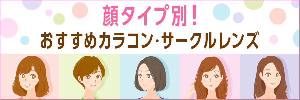 顔タイプ別！おすすめカラコン・サークルレンズ