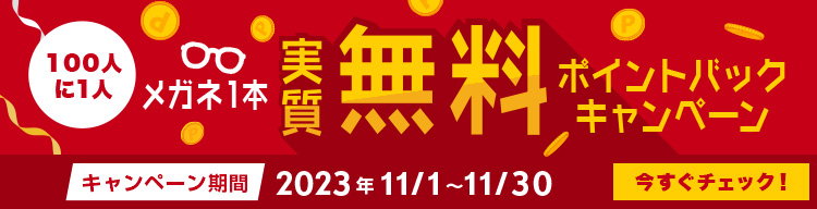 100人に1人　メガネ1本実質無料　ポイントバックキャンペーン開催　期間11/30(木)11：00まで