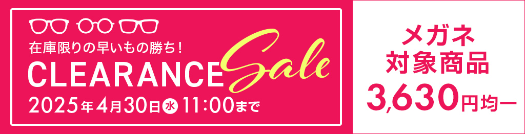 メガネCLEARANCE SALE　クリアランスセール　メガネ対象商品3,630円均一　開催期間：2025/4/30（水）11：00まで