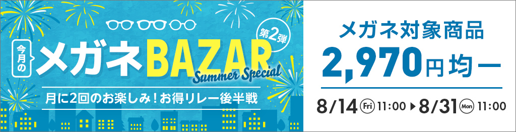 今月のメガネBAZAR Summer Special 第2弾。メガネ対象商品が2,970円均一、8月14日11時?8月31日11時まで開催