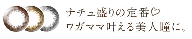 ナチュ盛りの定番。ワガママ叶える美人瞳に。