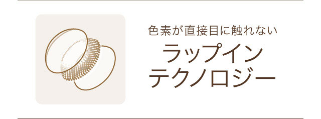 色素が直接目に触れない「ラップインテクノロジー」